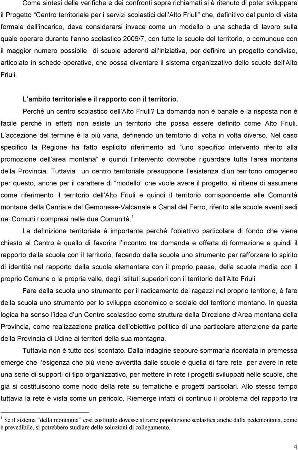 il maggior numero possibile di scuole aderenti all iniziativa, per definire un progetto condiviso, articolato in schede operative, che possa diventare il sistema organizzativo delle scuole dell Alto