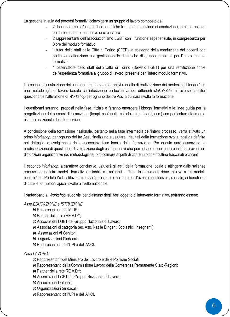 (SFEP), a sostegno della conduzione dei docenti con particolare attenzione alla gestione delle dinamiche di gruppo, presente per l intero modulo formativo - 1 osservatore dello staff della Città di