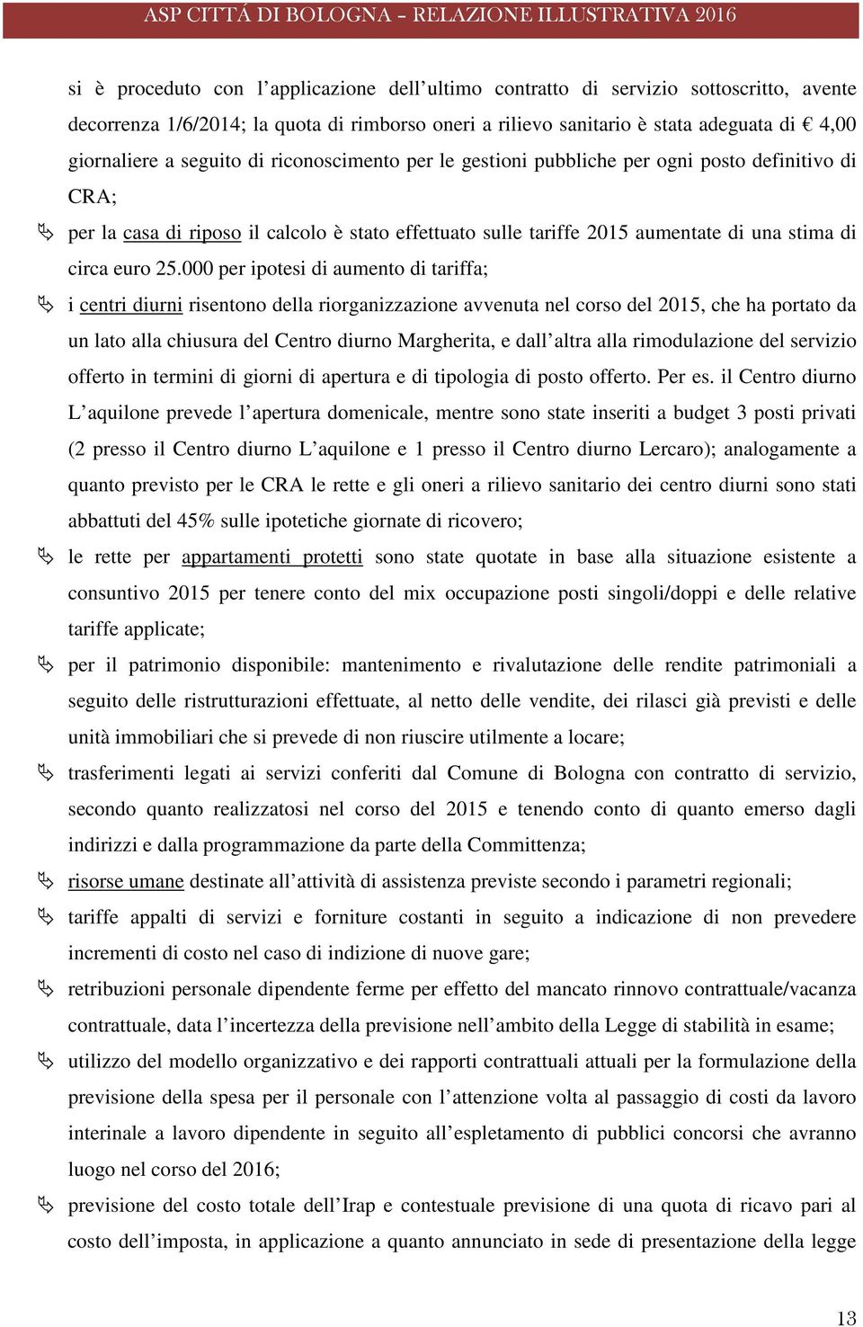 000 per ipotesi di aumento di tariffa; i centri diurni risentono della riorganizzazione avvenuta nel corso del 2015, che ha portato da un lato alla chiusura del Centro diurno Margherita, e dall altra