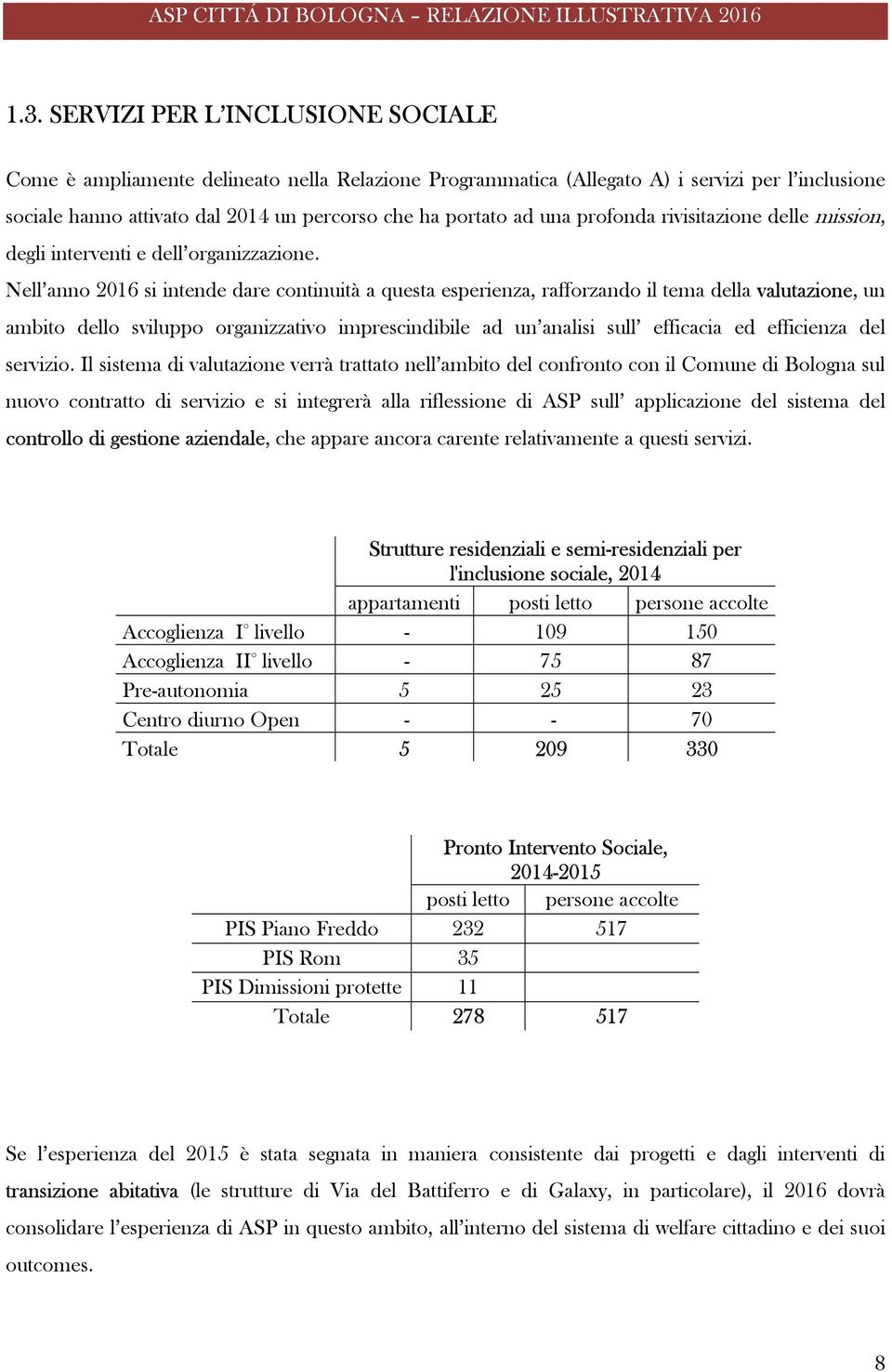 Nell anno 2016 si intende dare continuità a questa esperienza, rafforzando il tema della valutazione, un ambito dello sviluppo organizzativo imprescindibile ad un analisi sull efficacia ed efficienza