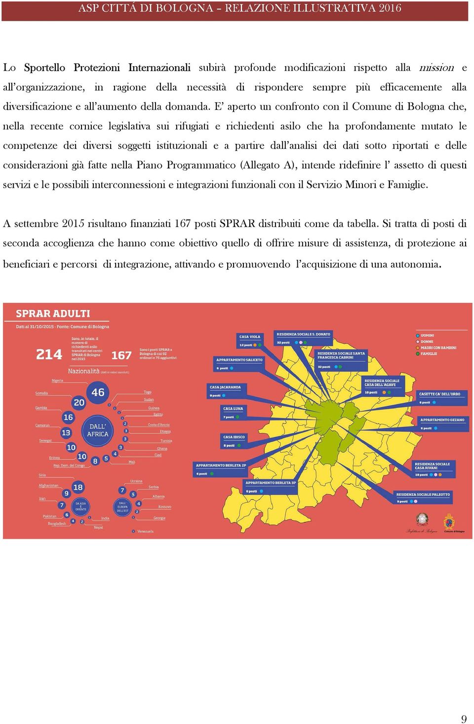 E aperto un confronto con il Comune di Bologna che, nella recente cornice legislativa sui rifugiati e richiedenti asilo che ha profondamente mutato le competenze dei diversi soggetti istituzionali e