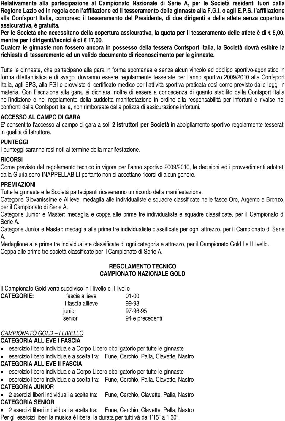 Per le Società che necessitano della copertura assicurativa, la quota per il tesseramento delle atlete è di 5,00, mentre per i dirigenti/tecnici è di 17,00.