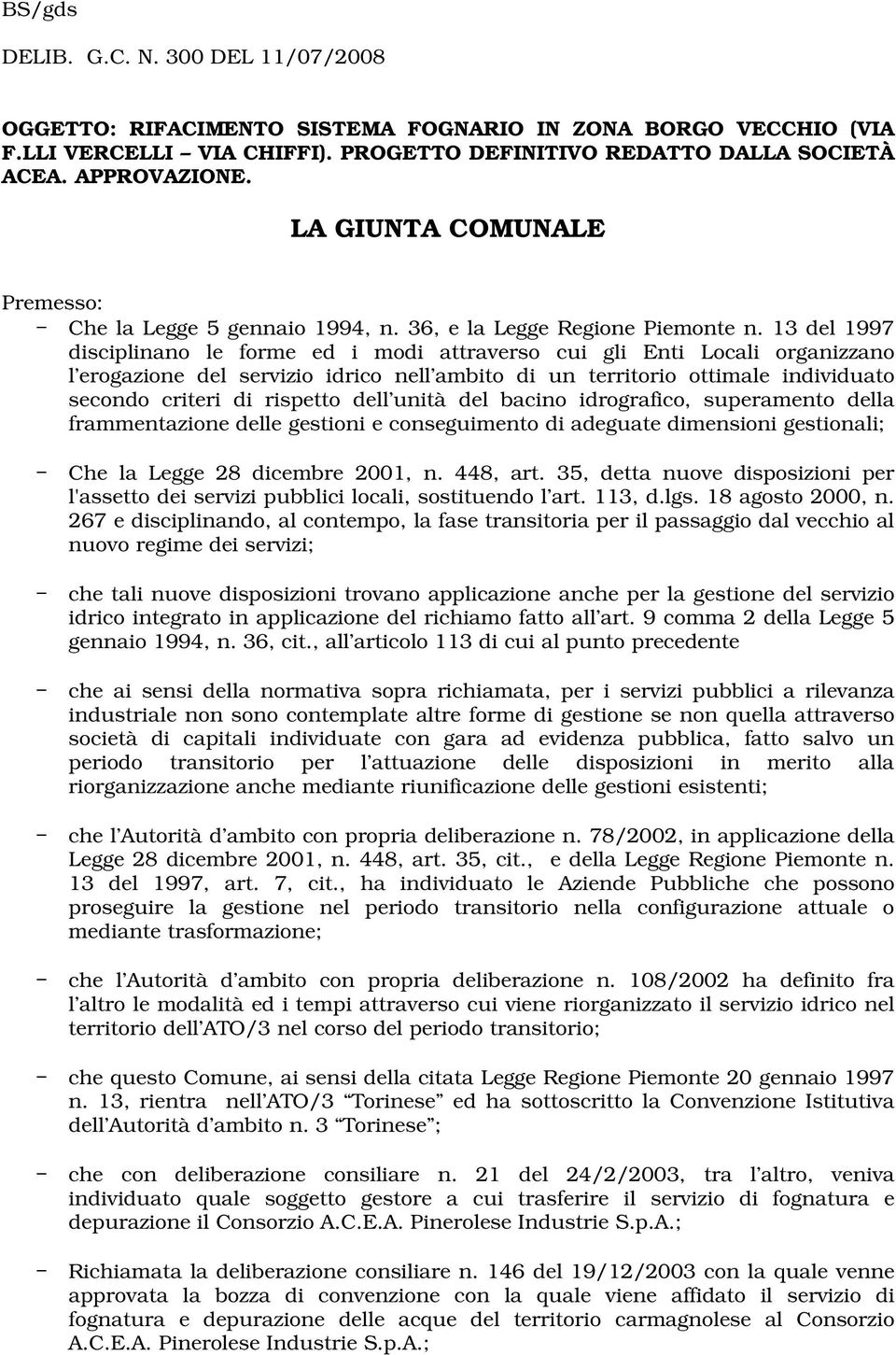 13 del 1997 disciplinano le forme ed i modi attraverso cui gli Enti Locali organizzano l erogazione del servizio idrico nell ambito di un territorio ottimale individuato secondo criteri di rispetto