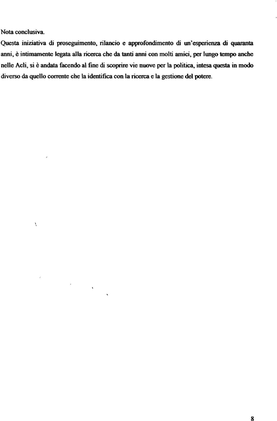 è intimamente legata alla ricerca che da tanti anni con molti amici, per IWlgo tempo anche nelle