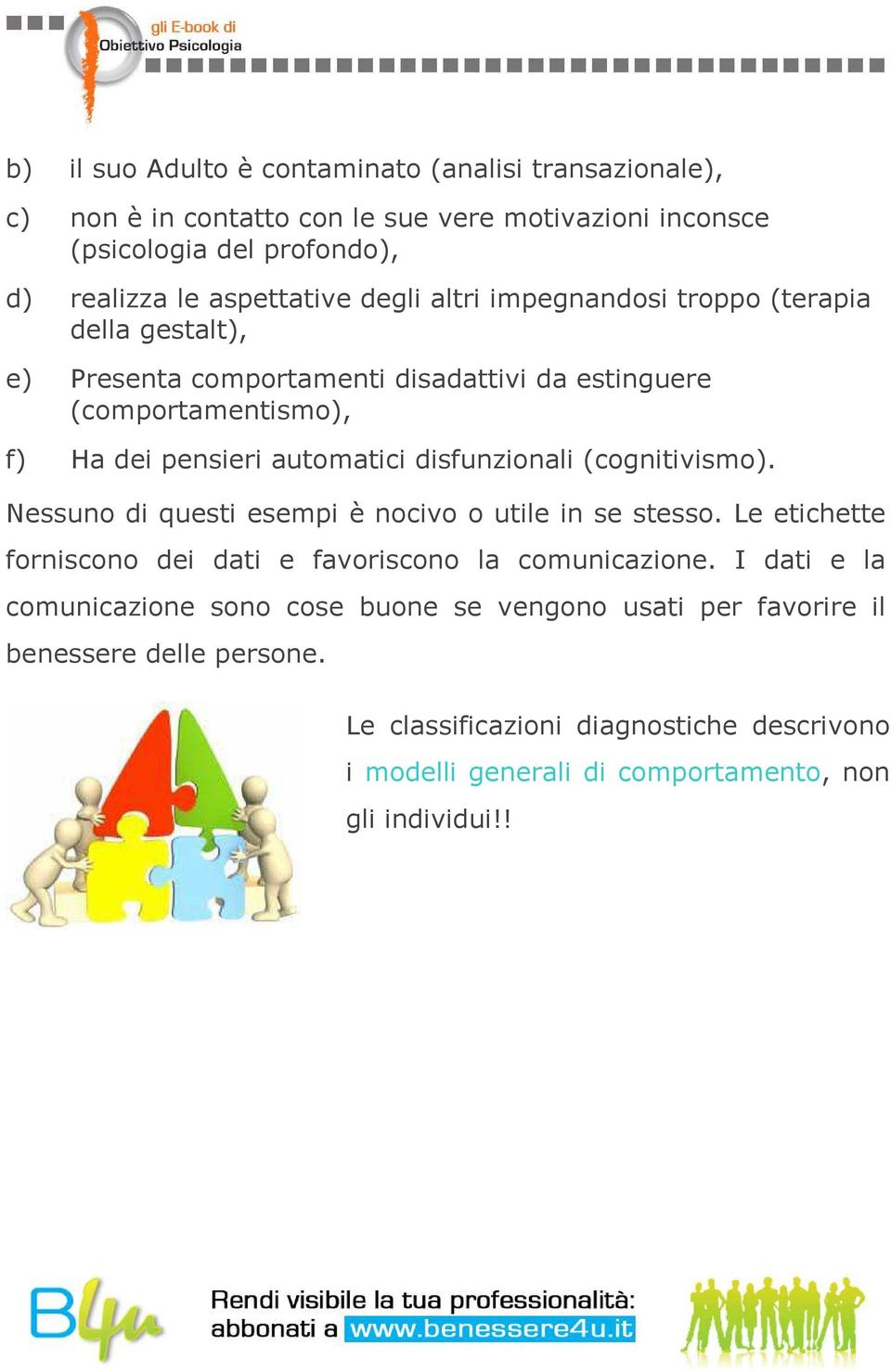 disfunzionali (cognitivismo). Nessuno di questi esempi è nocivo o utile in se stesso. Le etichette forniscono dei dati e favoriscono la comunicazione.