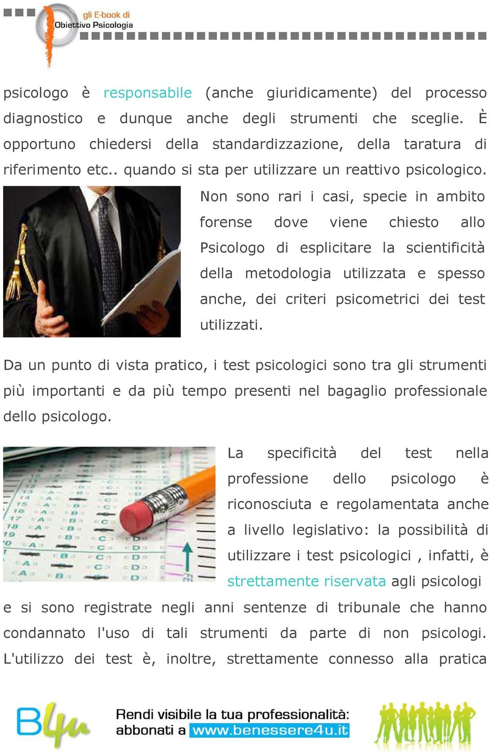 Non sono rari i casi, specie in ambito forense dove viene chiesto allo Psicologo di esplicitare la scientificità della metodologia utilizzata e spesso anche, dei criteri psicometrici dei test