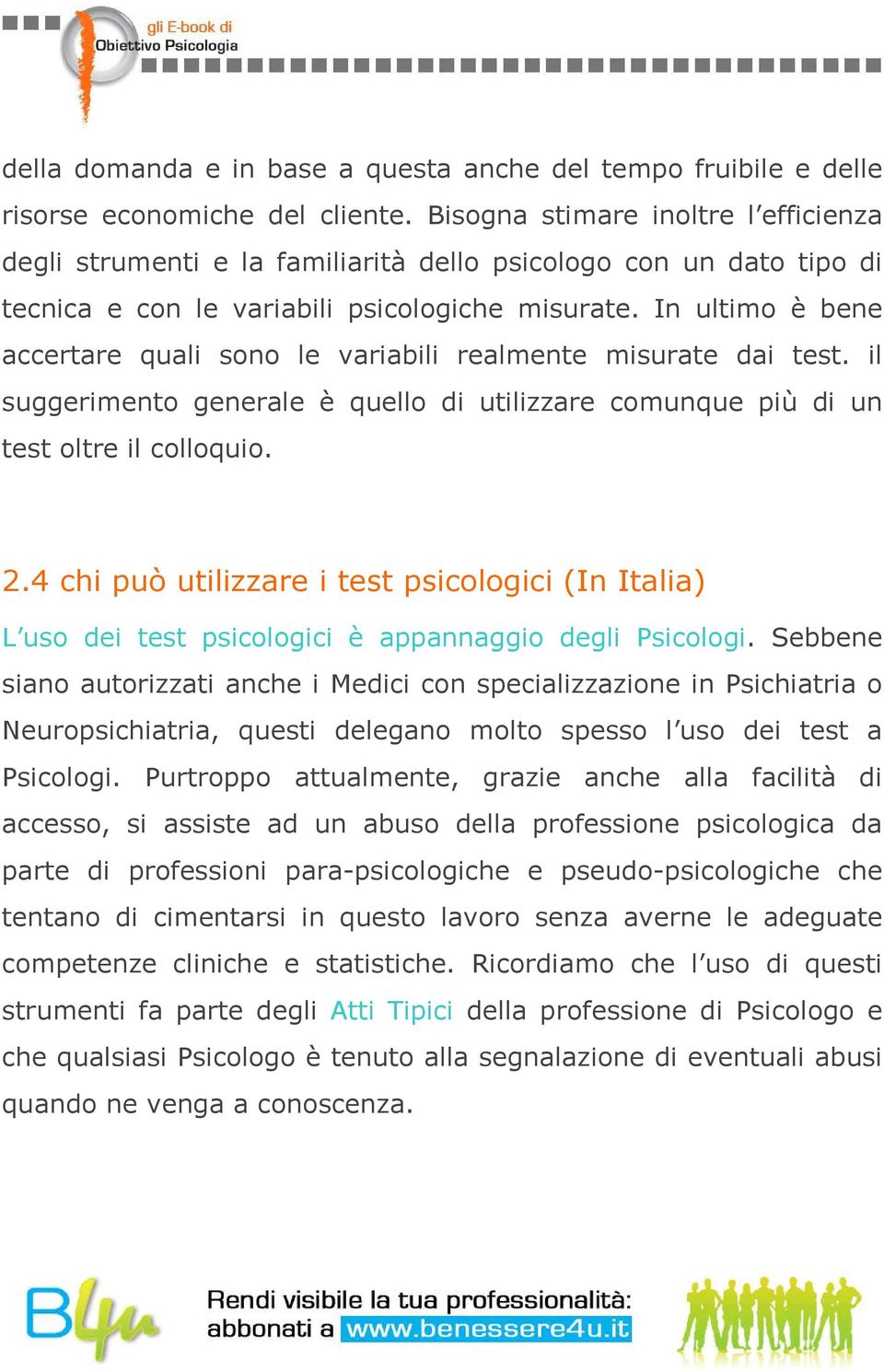 In ultimo è bene accertare quali sono le variabili realmente misurate dai test. il suggerimento generale è quello di utilizzare comunque più di un test oltre il colloquio. 2.