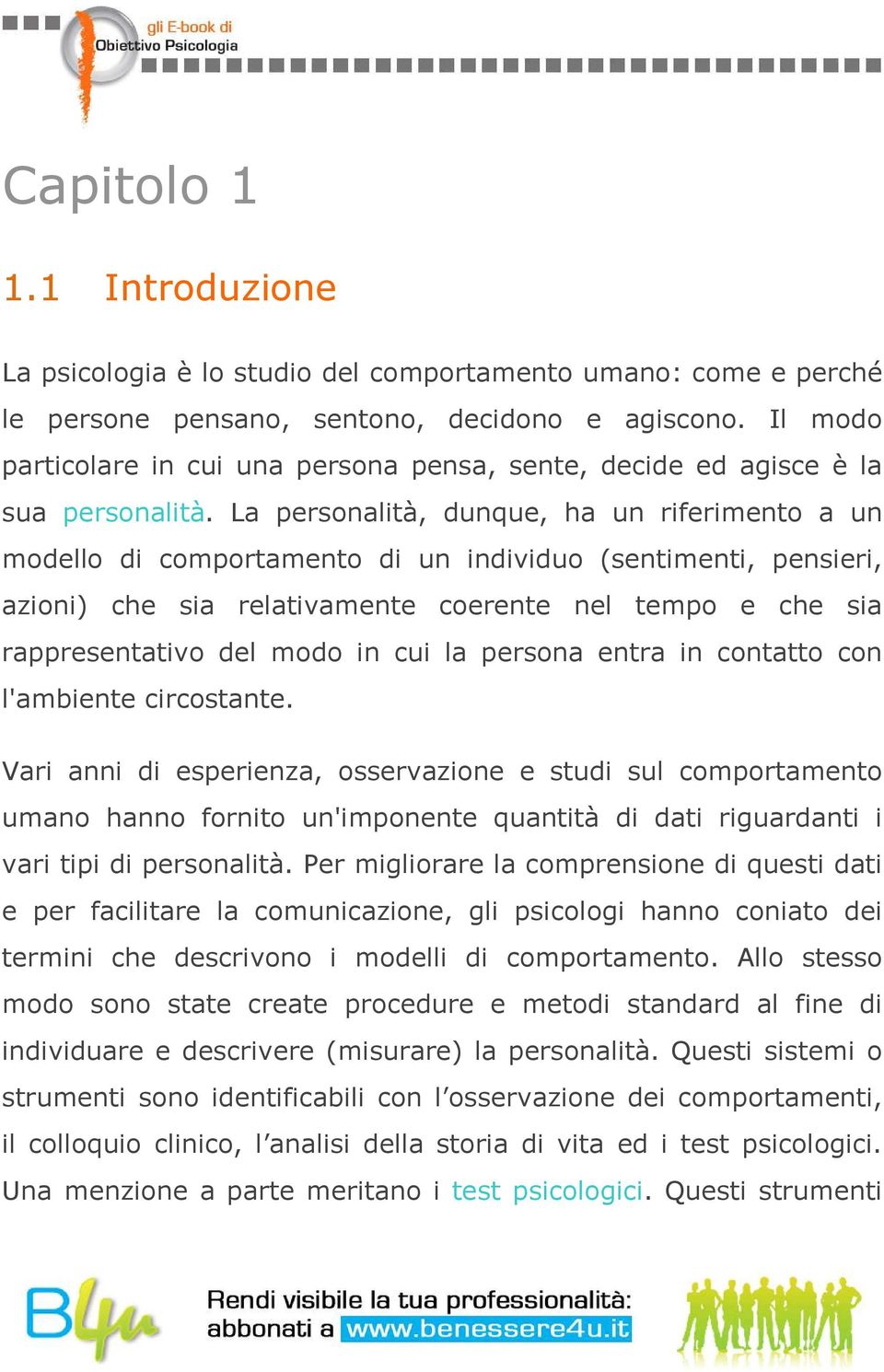 La personalità, dunque, ha un riferimento a un modello di comportamento di un individuo (sentimenti, pensieri, azioni) che sia relativamente coerente nel tempo e che sia rappresentativo del modo in