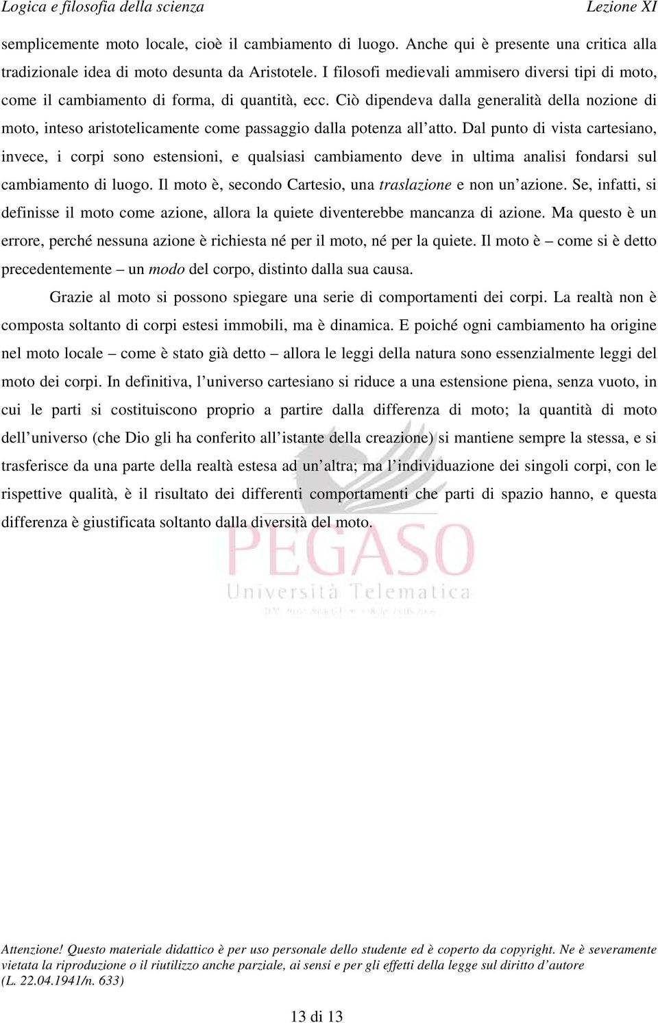 Ciò dipendeva dalla generalità della nozione di moto, inteso aristotelicamente come passaggio dalla potenza all atto.