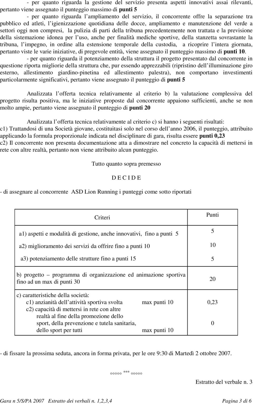 precedentemente non trattata e la previsione della sistemazione idonea per l uso, anche per finalità mediche sportive, della stanzetta sovrastante la tribuna, l impegno, in ordine alla estensione