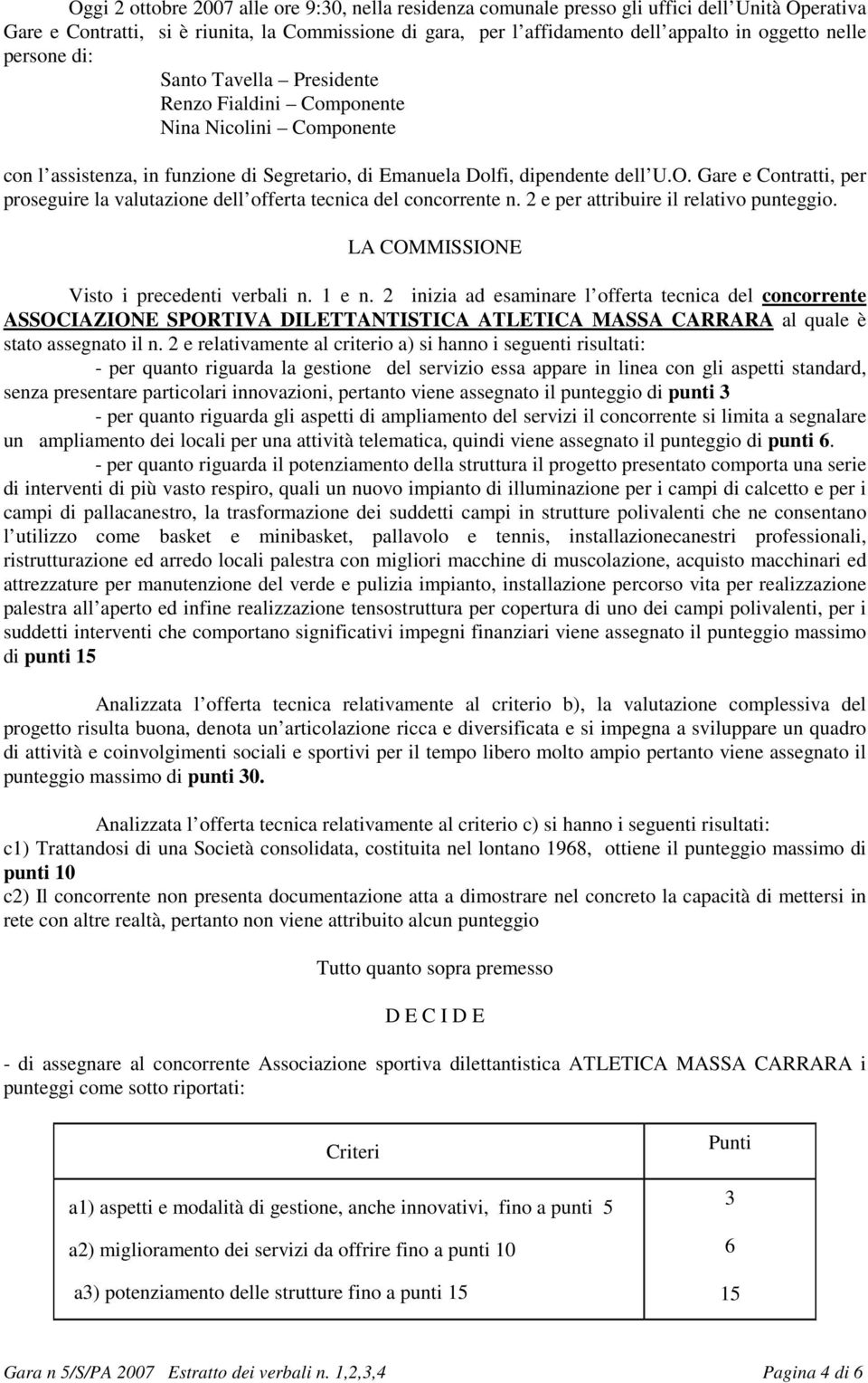 2 inizia ad esaminare l offerta tecnica del concorrente ASSOCIAZIONE SPORTIVA DILETTANTISTICA ATLETICA MASSA CARRARA al quale è stato assegnato il n.