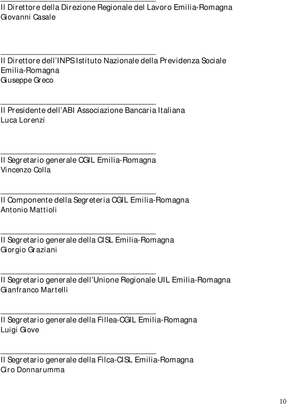 Segreteria CGIL Emilia-Romagna Antonio Mattioli Il Segretario generale della CISL Emilia-Romagna Giorgio Graziani Il Segretario generale dell Unione Regionale UIL
