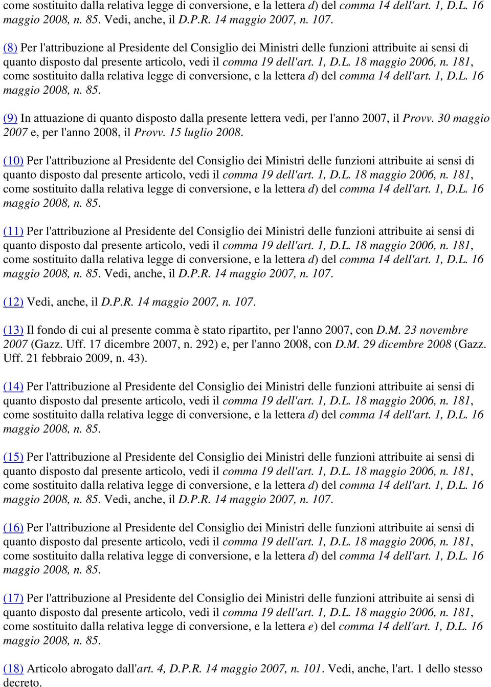 L. 16 maggio 2008, n. 85. (9) In attuazione di quanto disposto dalla presente lettera vedi, per l'anno 2007, il Provv. 30 maggio 2007 e, per l'anno 2008, il Provv. 15 luglio 2008.