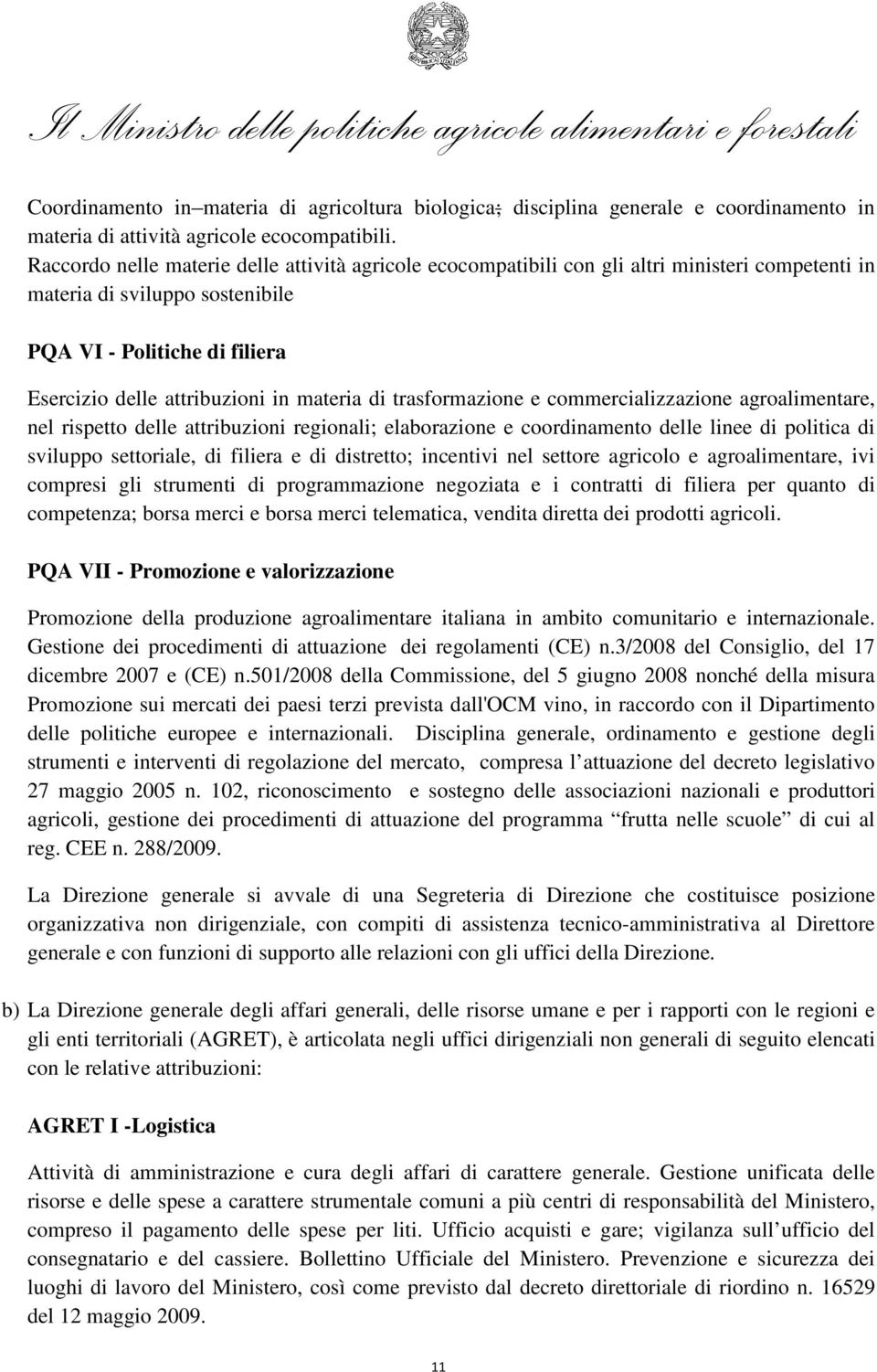 materia di trasformazione e commercializzazione agroalimentare, nel rispetto delle attribuzioni regionali; elaborazione e coordinamento delle linee di politica di sviluppo settoriale, di filiera e di