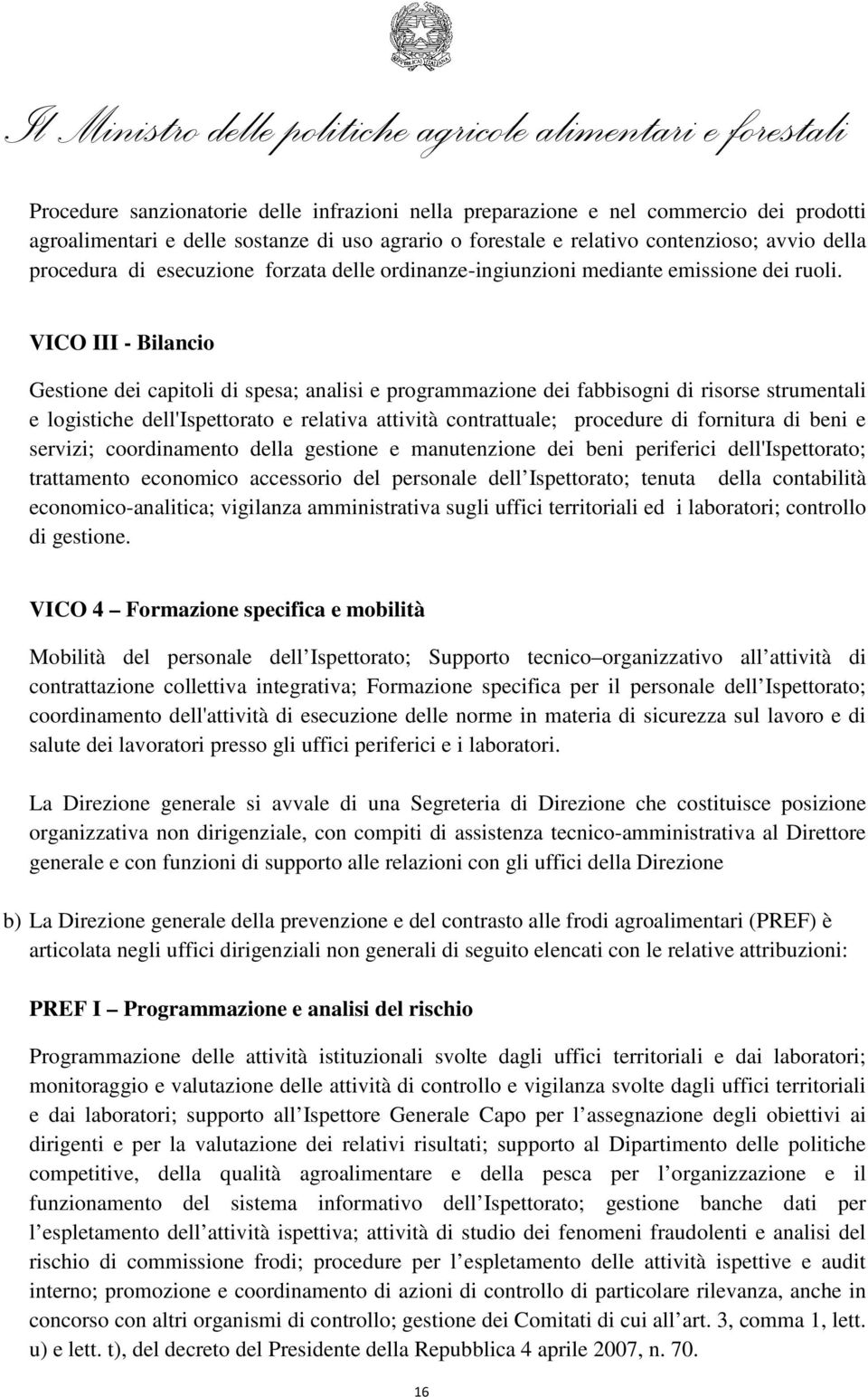 VICO III - Bilancio Gestione dei capitoli di spesa; analisi e programmazione dei fabbisogni di risorse strumentali e logistiche dell'ispettorato e relativa attività contrattuale; procedure di