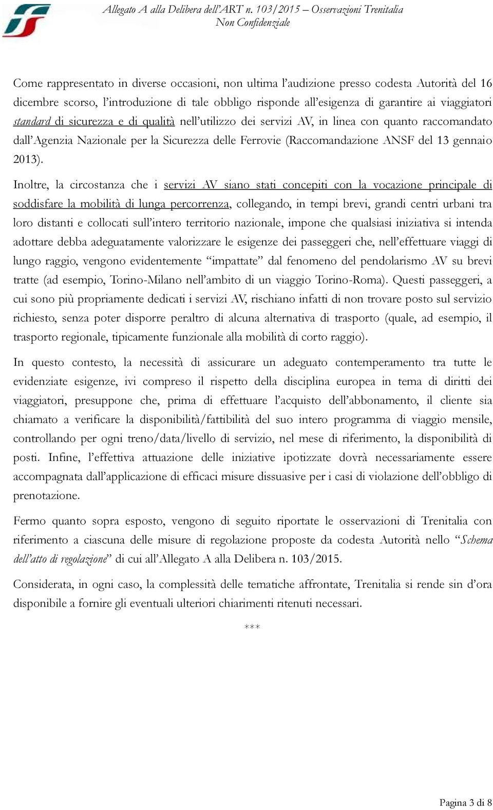 Inoltre, la circostanza che i servizi AV siano stati concepiti con la vocazione principale di soddisfare la mobilità di lunga percorrenza, collegando, in tempi brevi, grandi centri urbani tra loro