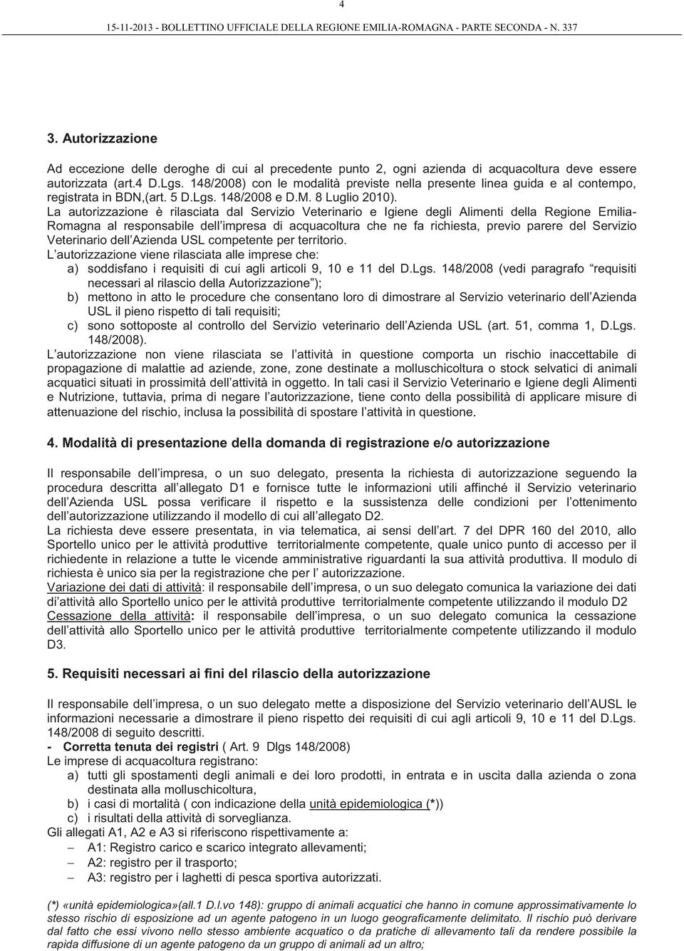 La autorizzazione è rilasciata dal Servizio Veterinario e Igiene degli Alimenti della Regione Emilia- Romagna al responsabile dell impresa di acquacoltura che ne fa richiesta, previo parere del