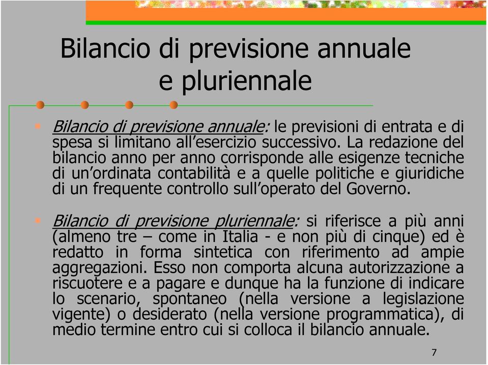 Bilancio di previsione pluriennale: si riferisce a più anni (almeno tre come in Italia - e non più di cinque) ed è redatto in forma sintetica con riferimento ad ampie aggregazioni.