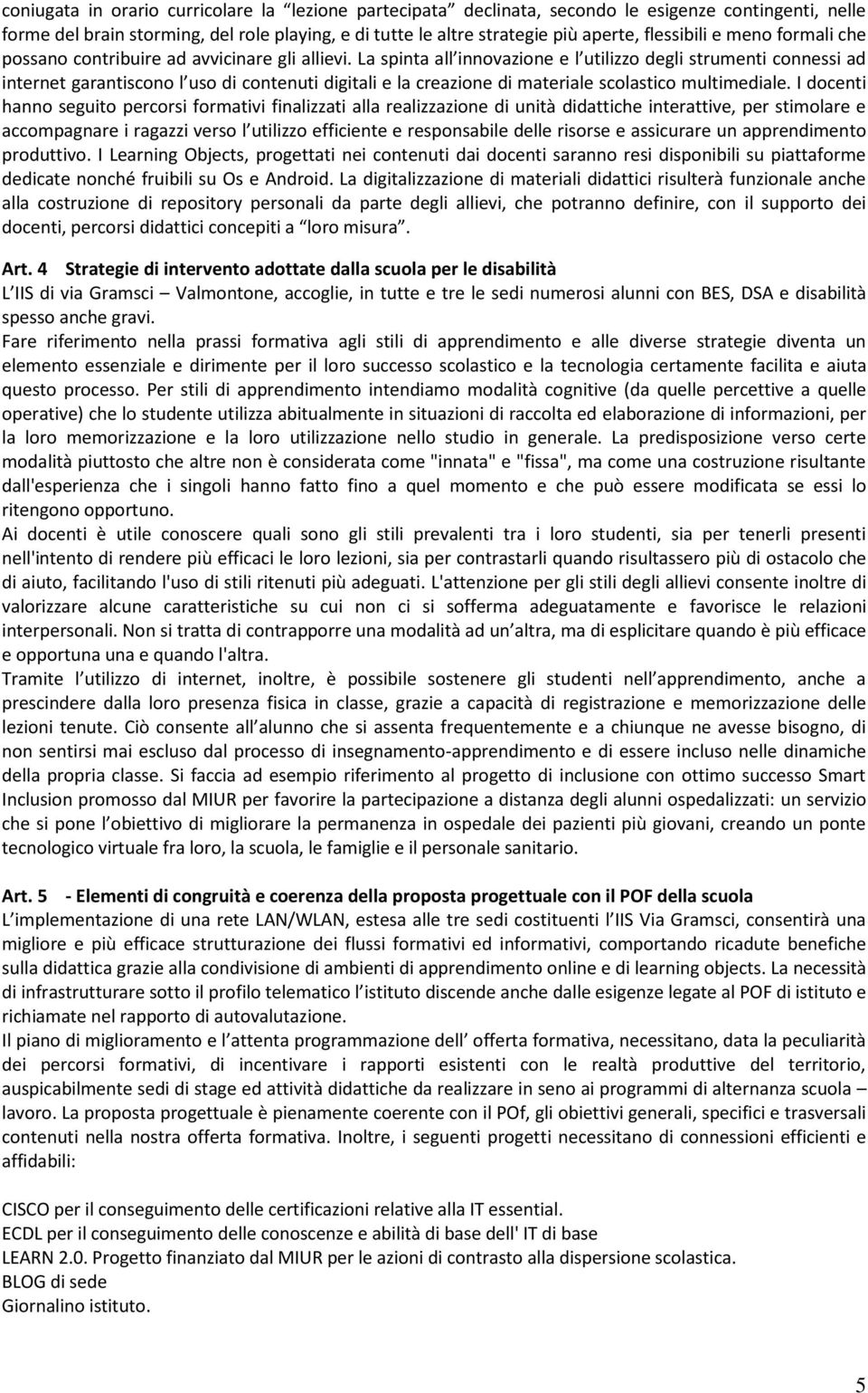 La spinta all innovazione e l utilizzo degli strumenti connessi ad internet garantiscono l uso di contenuti digitali e la creazione di materiale scolastico multimediale.