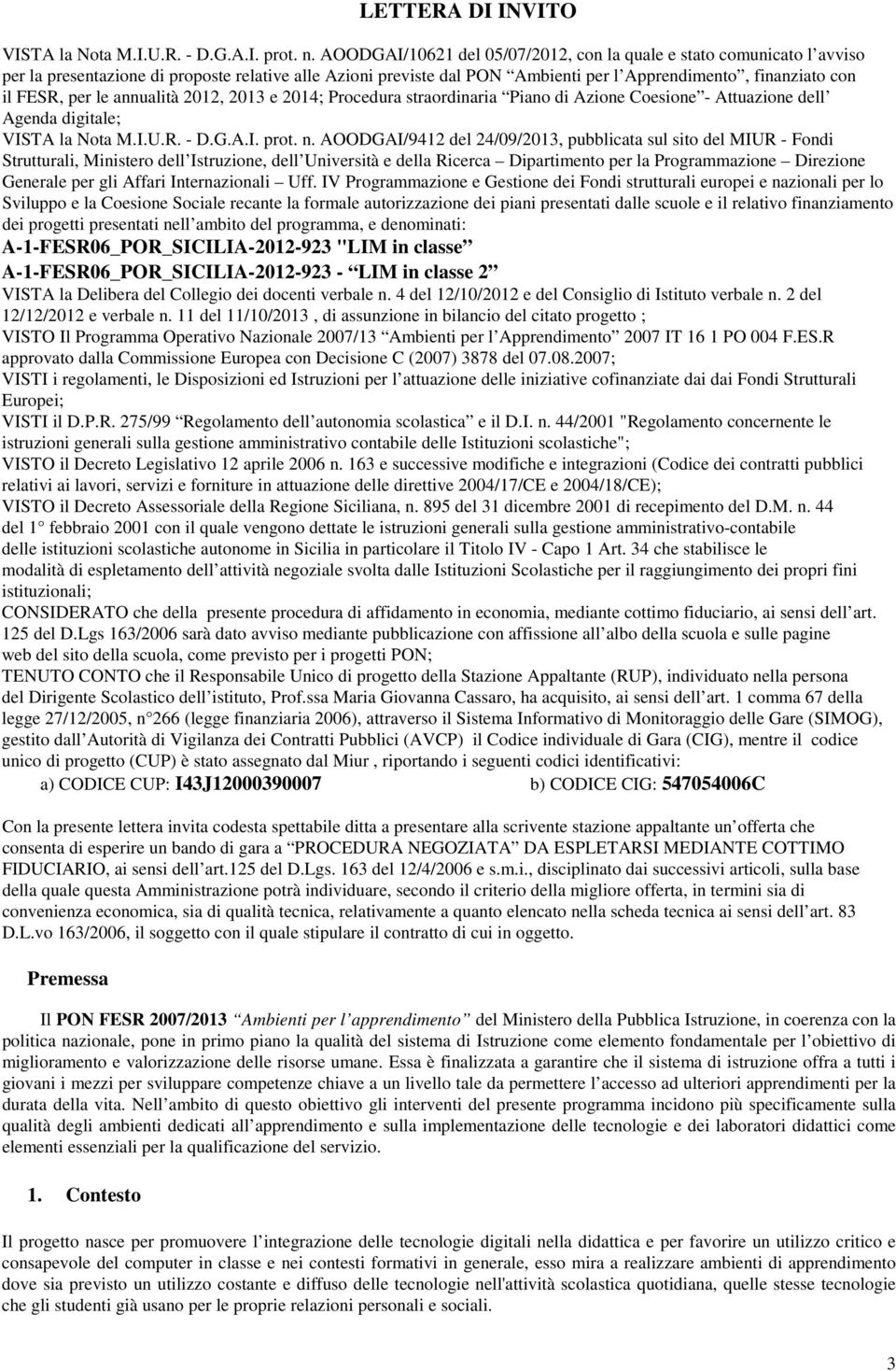 le annualità 2012, 2013 e 2014; Procedura straordinaria Piano di Azione Coesione - Attuazione dell Agenda digitale; VISTA la Nota M.I.U.R. - D.G.A.I. prot. n.