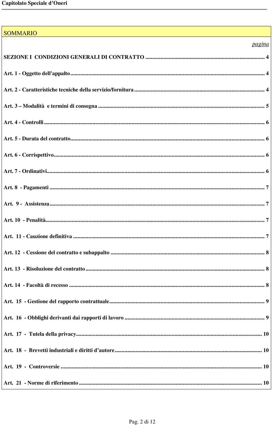 .. 7 Art. 12 - Cessione del contratto e subappalto... 8 Art. 13 - Risoluzione del contratto... 8 Art. 14 - Facoltà di recesso... 8 Art. 15 - Gestione del rapporto contrattuale... 9 Art.