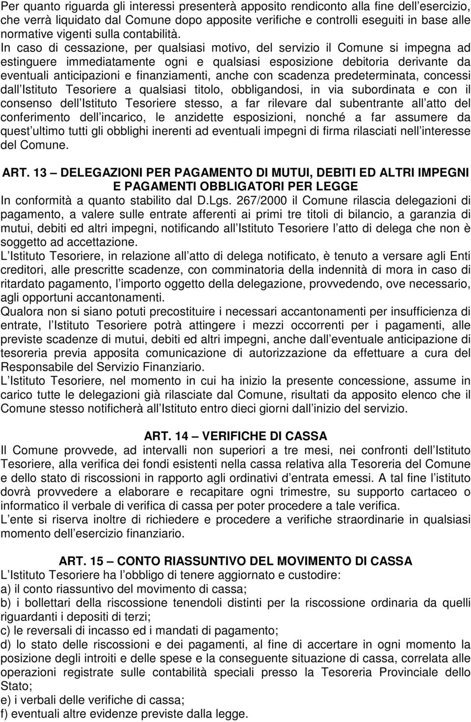 In caso di cessazione, per qualsiasi motivo, del servizio il Comune si impegna ad estinguere immediatamente ogni e qualsiasi esposizione debitoria derivante da eventuali anticipazioni e