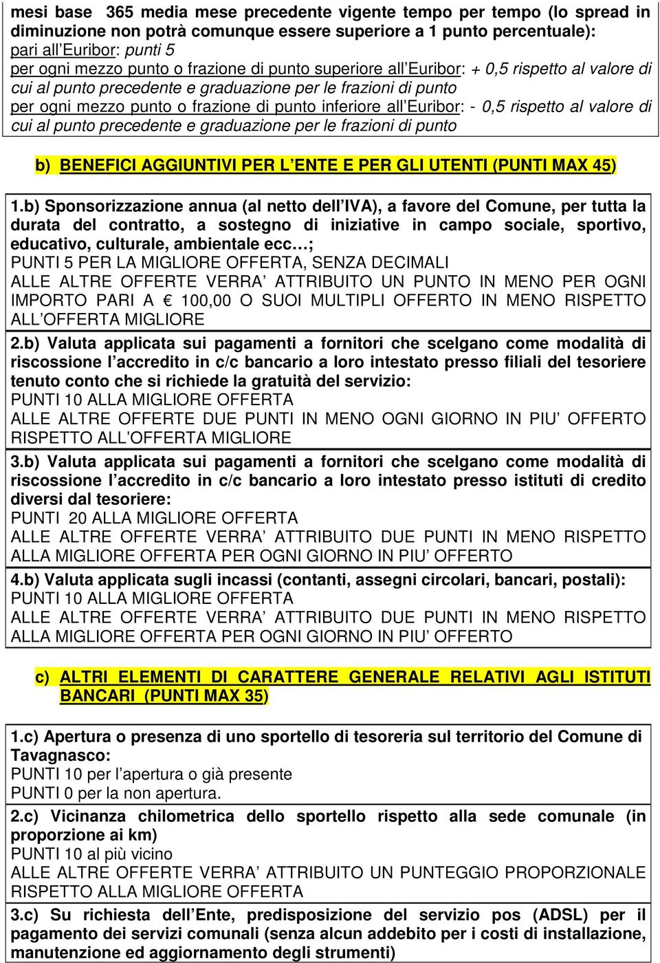 0,5 rispetto al valore di cui al punto precedente e graduazione per le frazioni di punto b) BENEFICI AGGIUNTIVI PER L ENTE E PER GLI UTENTI (PUNTI MAX 45) 1.