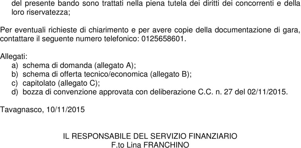 Allegati: a) schema di domanda (allegato A); b) schema di offerta tecnico/economica (allegato B); c) capitolato (allegato C); d)