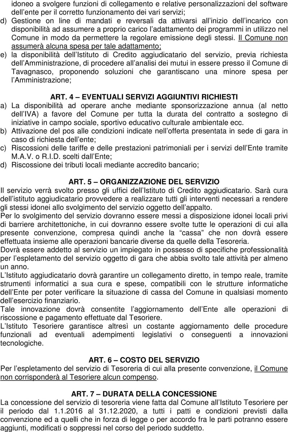 Il Comune non assumerà alcuna spesa per tale adattamento; e) la disponibilità dell Istituto di Credito aggiudicatario del servizio, previa richiesta dell Amministrazione, di procedere all analisi dei