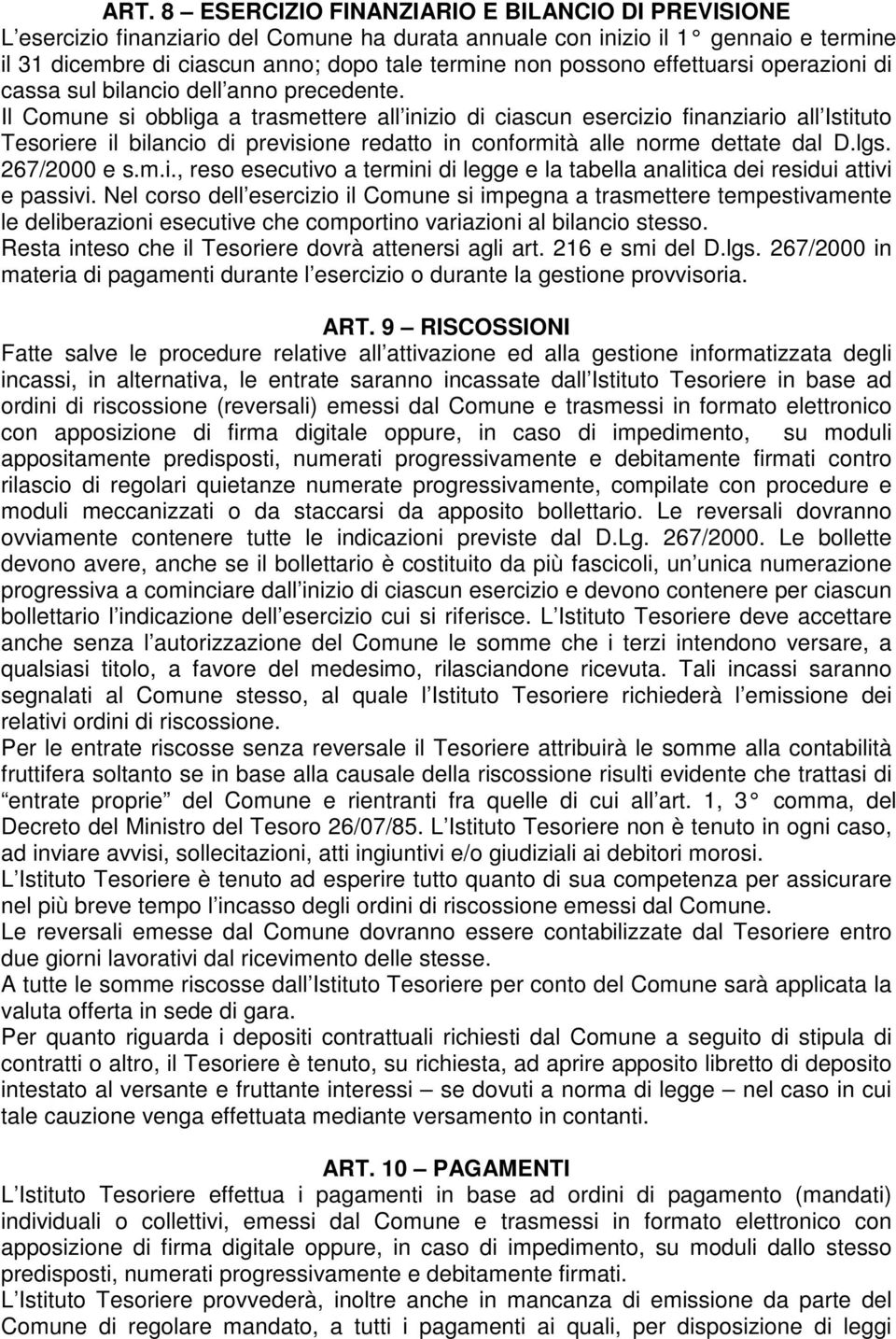 Il Comune si obbliga a trasmettere all inizio di ciascun esercizio finanziario all Istituto Tesoriere il bilancio di previsione redatto in conformità alle norme dettate dal D.lgs. 267/2000 e s.m.i., reso esecutivo a termini di legge e la tabella analitica dei residui attivi e passivi.