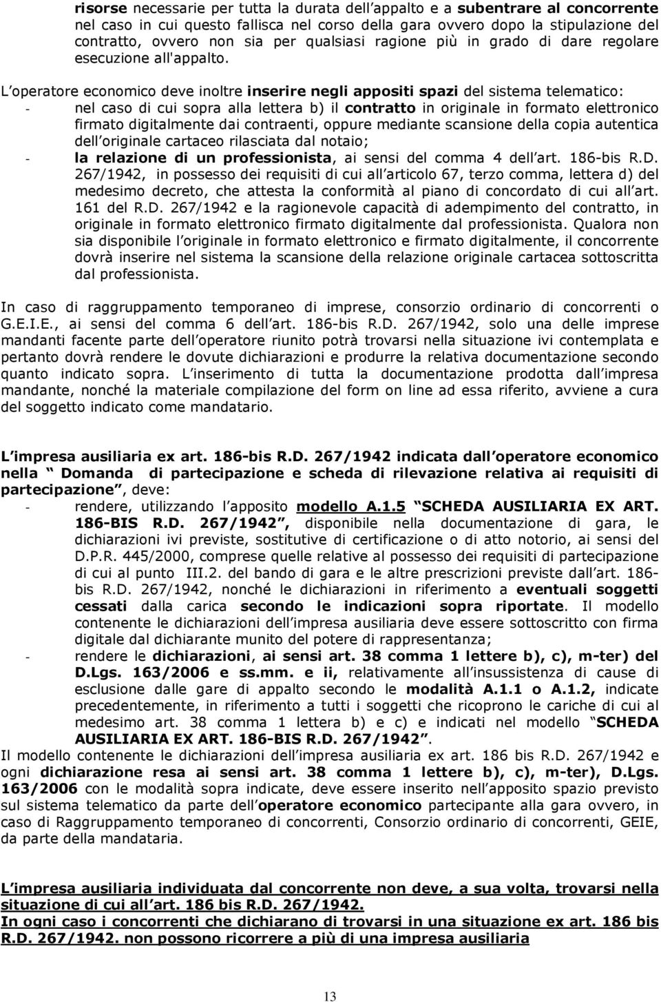 L operatore economico deve inoltre inserire negli appositi spazi del sistema telematico: - nel caso di cui sopra alla lettera b) il contratto in originale in formato elettronico firmato digitalmente