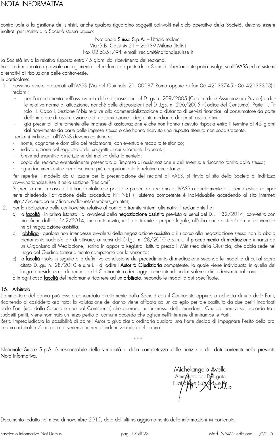 it La Società invia la relativa risposta entro 45 giorni dal ricevimento del reclamo.