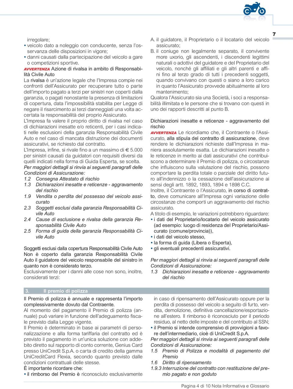 a terzi per sinistri non coperti dalla garanzia, o pagati nonostante la presenza di limitazioni di copertura, data l impossibilità stabilita per Legge di negare il risarcimento ai terzi danneggiati