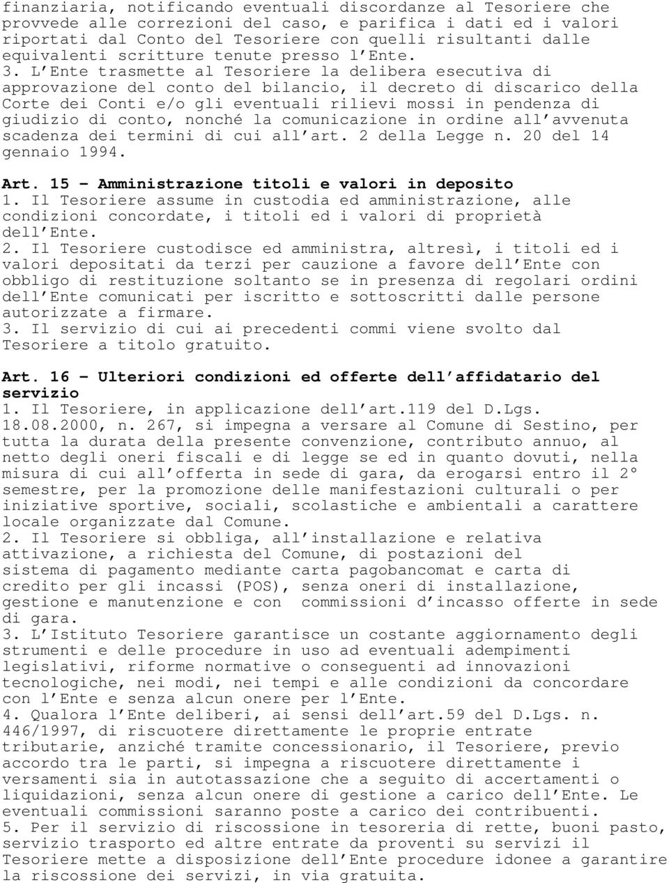 L Ente trasmette al Tesoriere la delibera esecutiva di approvazione del conto del bilancio, il decreto di discarico della Corte dei Conti e/o gli eventuali rilievi mossi in pendenza di giudizio di