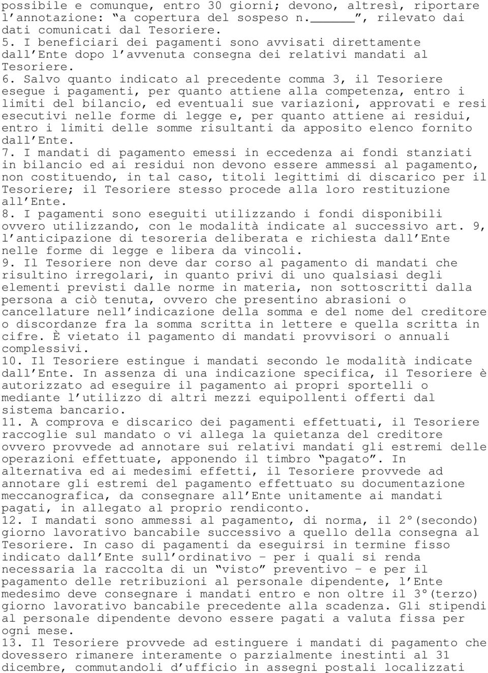 Salvo quanto indicato al precedente comma 3, il Tesoriere esegue i pagamenti, per quanto attiene alla competenza, entro i limiti del bilancio, ed eventuali sue variazioni, approvati e resi esecutivi