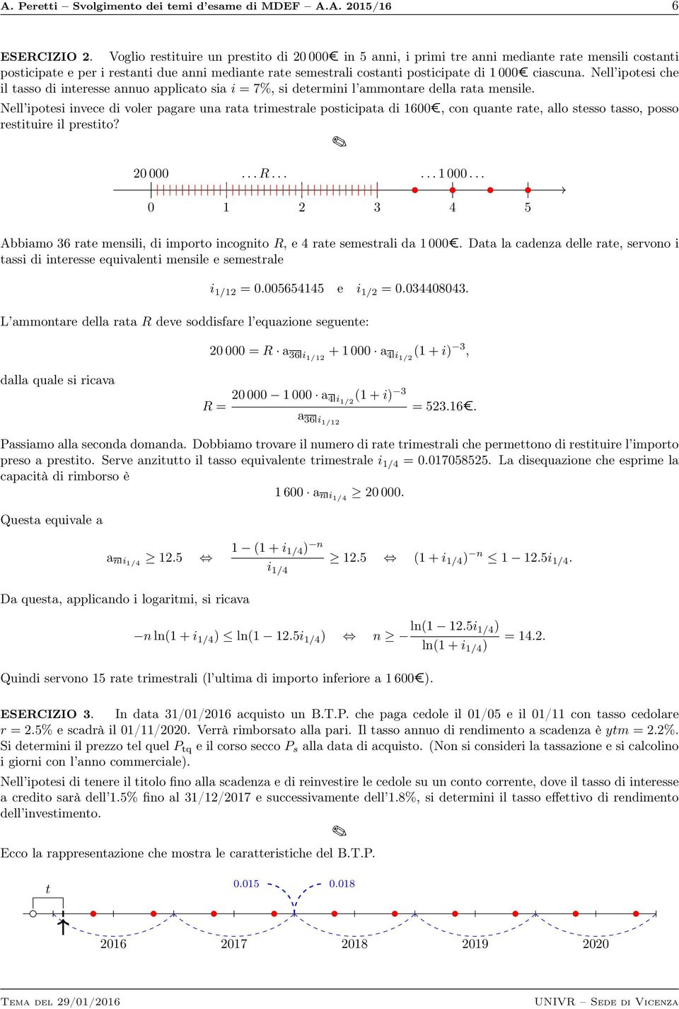 Nell ipotesi che il tasso di interesse annuo applicato sia i = 7%, si determini l ammontare della rata mensile.