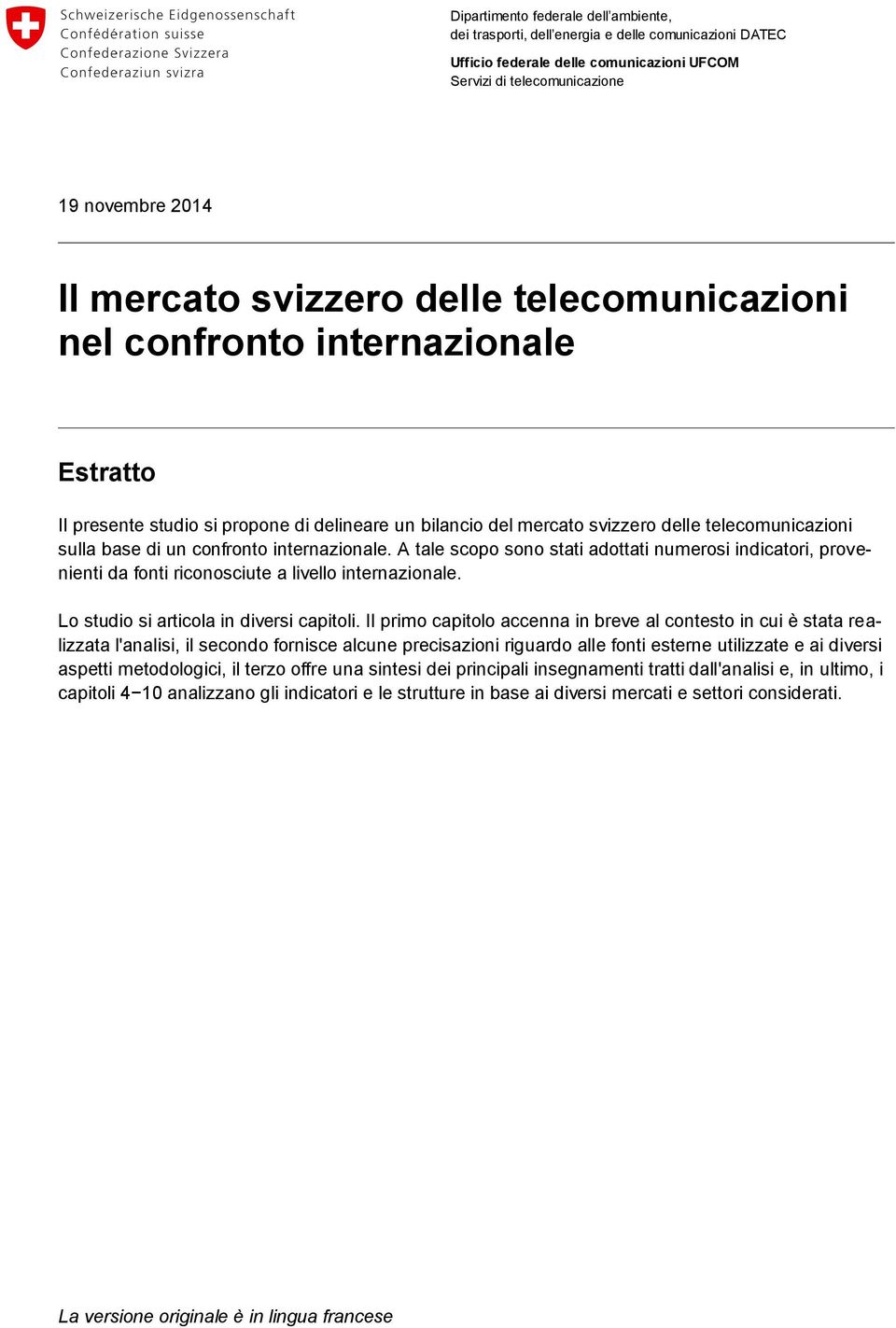 internazionale. A tale scopo sono stati adottati numerosi indicatori, prove- nienti da fonti riconosciute a livello internazionale. Lo studio si articola in diversi capitoli.