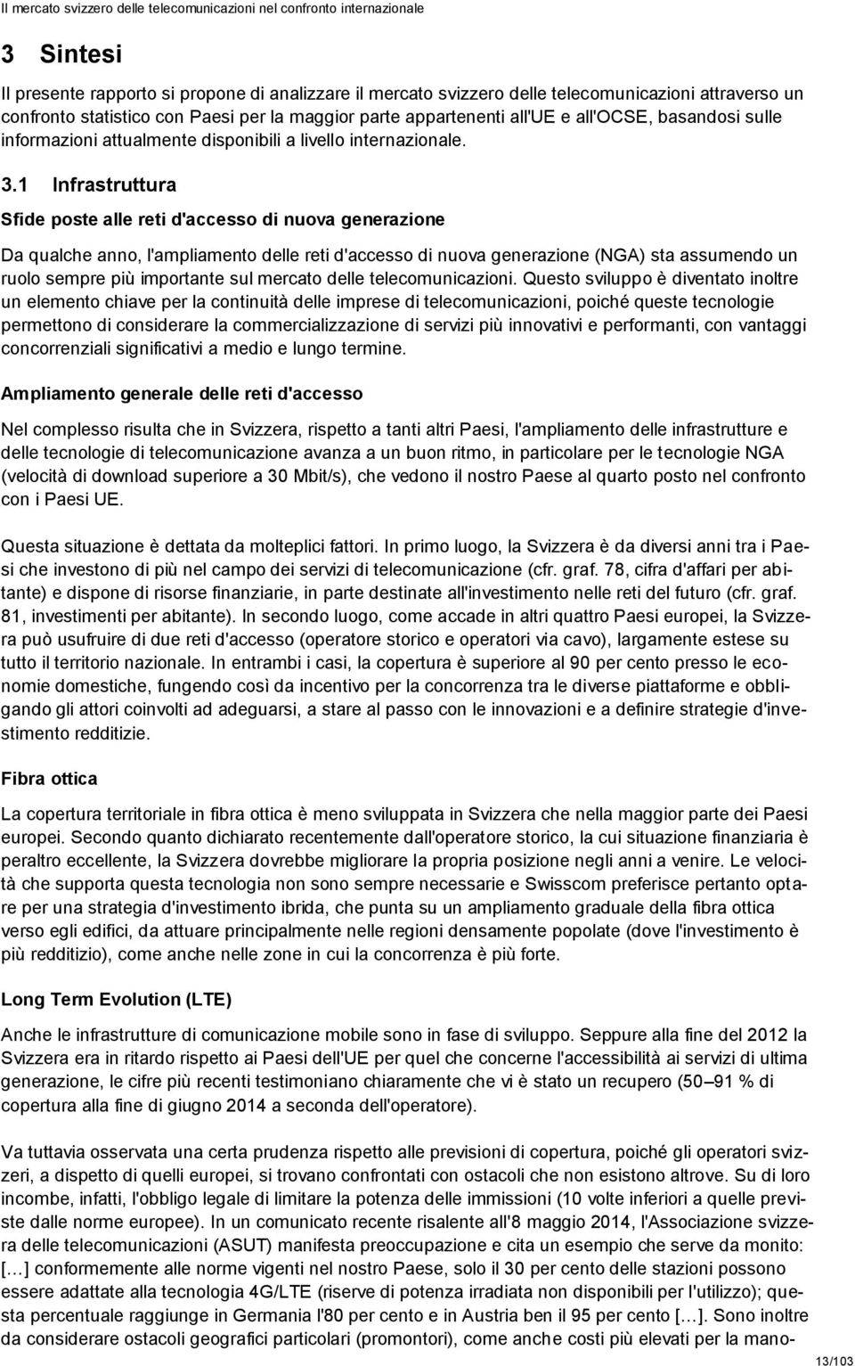 1 Infrastruttura Sfide poste alle reti d'accesso di nuova generazione Da qualche anno, l'ampliamento delle reti d'accesso di nuova generazione (NGA) sta assumendo un ruolo sempre più importante sul