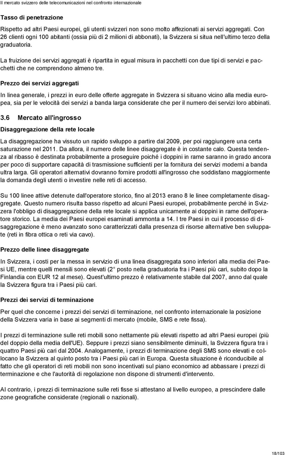 La fruizione dei servizi aggregati è ripartita in egual misura in pacchetti con due tipi di servizi e pac- chetti che ne comprendono almeno tre.