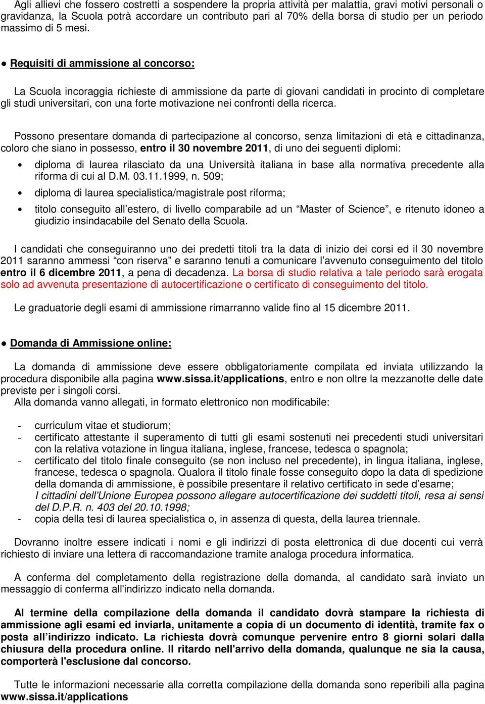 Requisiti di ammissione al concorso: La Scuola incoraggia richieste di ammissione da parte di giovani candidati in procinto di completare gli studi universitari, con una forte motivazione nei