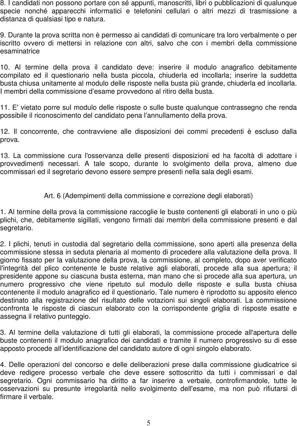 Durante la prova scritta non è permesso ai candidati di comunicare tra loro verbalmente o per iscritto ovvero di mettersi in relazione con altri, salvo che con i membri della commissione esaminatrice