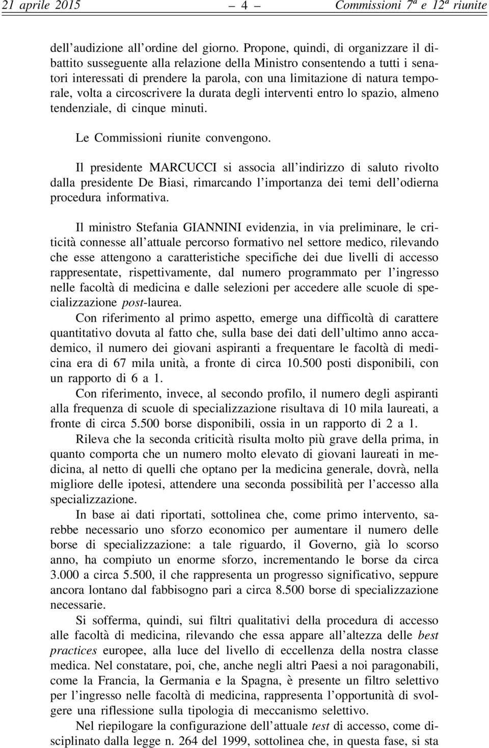 a circoscrivere la durata degli interventi entro lo spazio, almeno tendenziale, di cinque minuti. Le Commissioni riunite convengono.