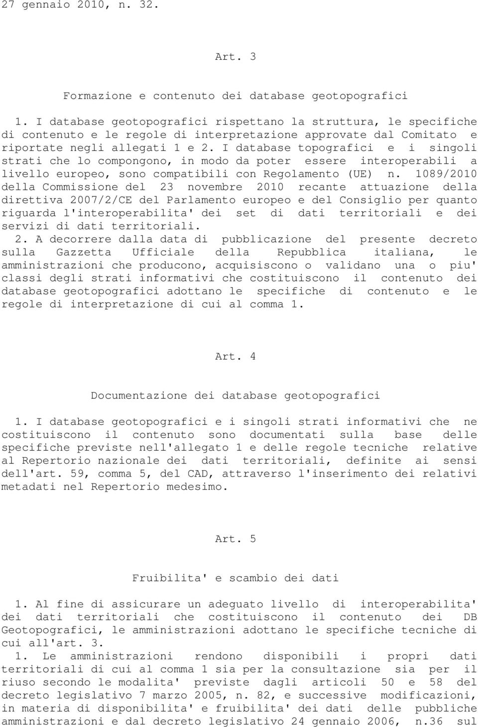 I database topografici e i singoli strati che lo compongono, in modo da poter essere interoperabili a livello europeo, sono compatibili con Regolamento (UE) n.