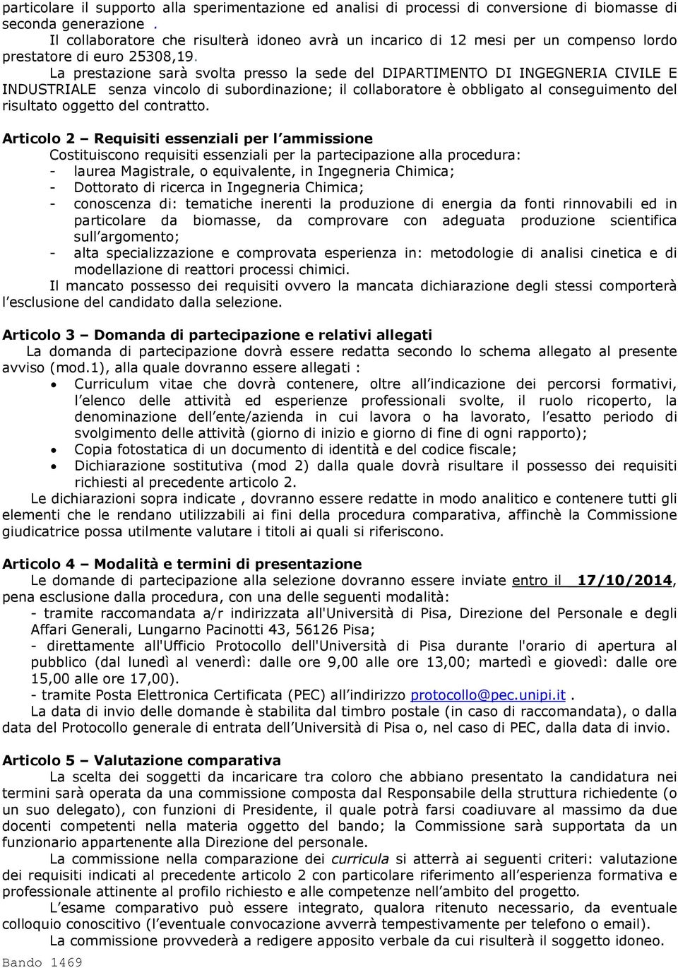 La prestazione sarà svolta presso la sede del DIPARTIMENTO DI INGEGNERIA CIVILE E INDUSTRIALE senza vincolo di subordinazione; il collaboratore è obbligato al conseguimento del risultato oggetto del