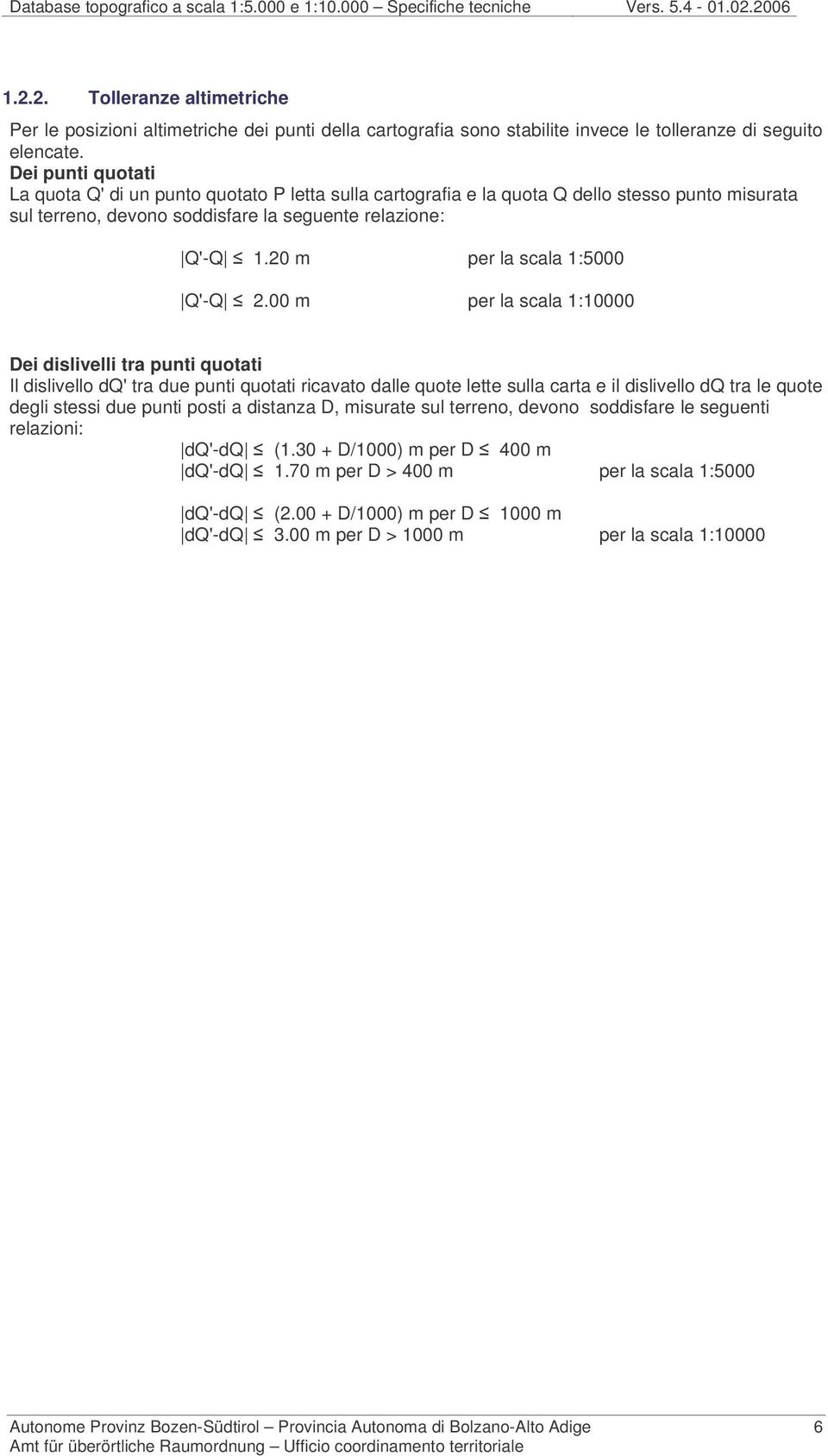 Dei punti quotati La quota Q'di un punto quotato P letta sulla cartografia e la quota Q dello stesso punto misurata sul terreno, devono soddisfare la seguente relazione: Q'-Q 1.