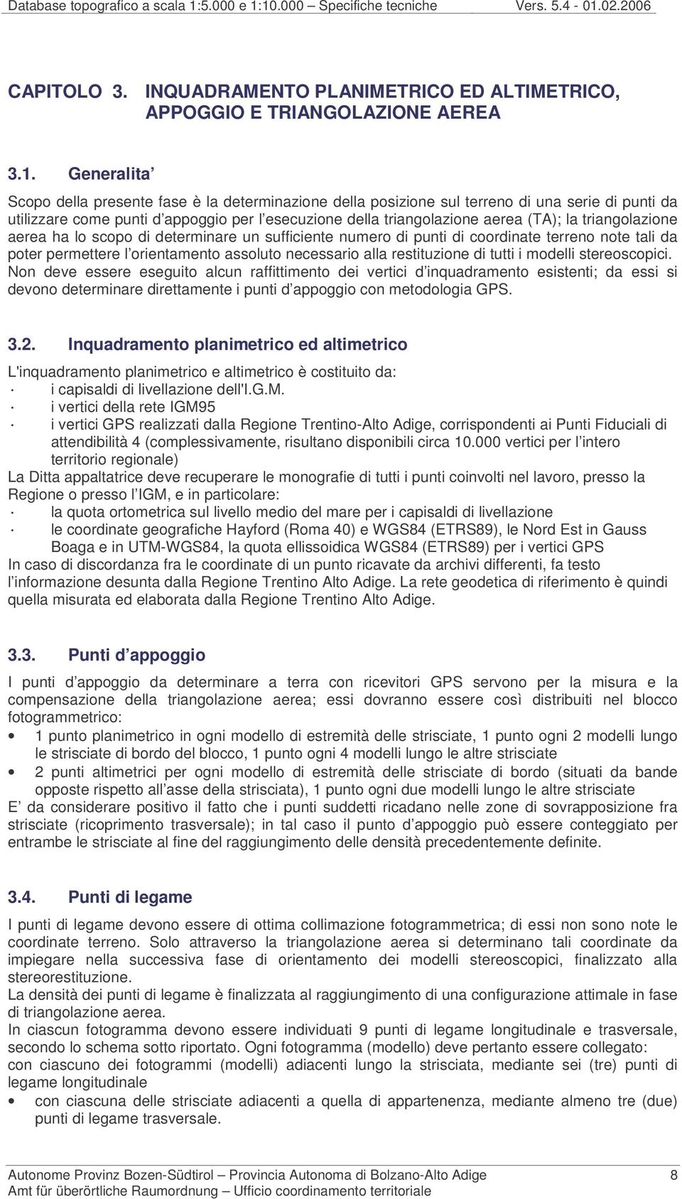 10.000 pecifiche tecniche Vers. 5.4-01.02.2006 CAPITOLO 3. INQUADRAMENTO PLANIMETRICO ED ALTIMETRICO, APPOGGIO E TRIANGOLAZIONE AEREA 3.1. Generalita copo della presente fase è la determinazione