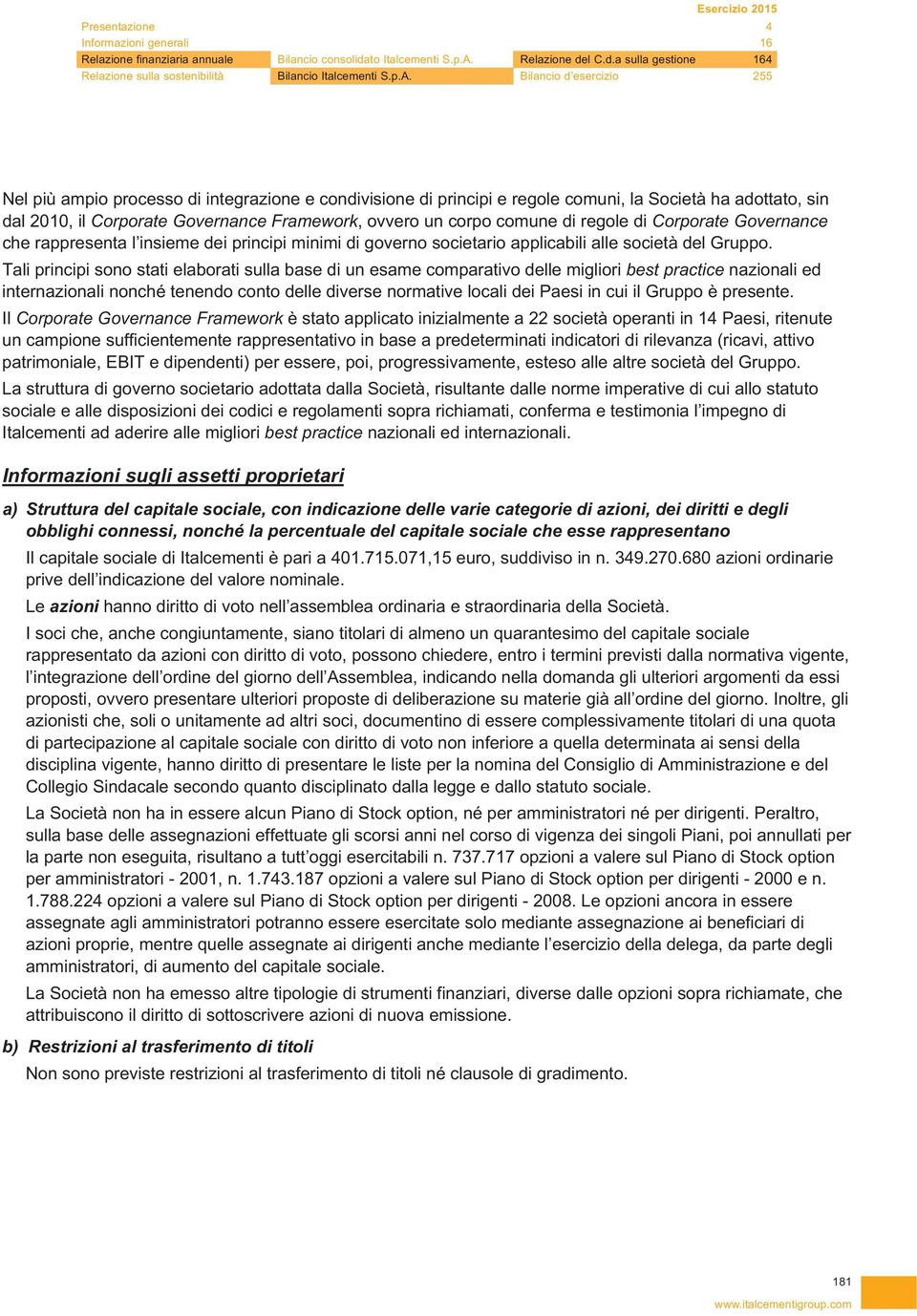 corpo comune di regole di Corporate Governance che rappresenta l insieme dei principi minimi di governo societario applicabili alle società del Gruppo.