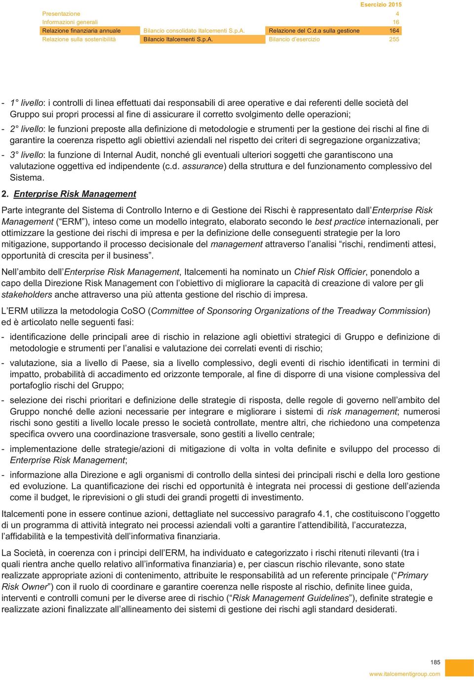 corretto svolgimento delle operazioni; - 2 livello: le funzioni preposte alla definizione di metodologie e strumenti per la gestione dei rischi al fine di garantire la coerenza rispetto agli