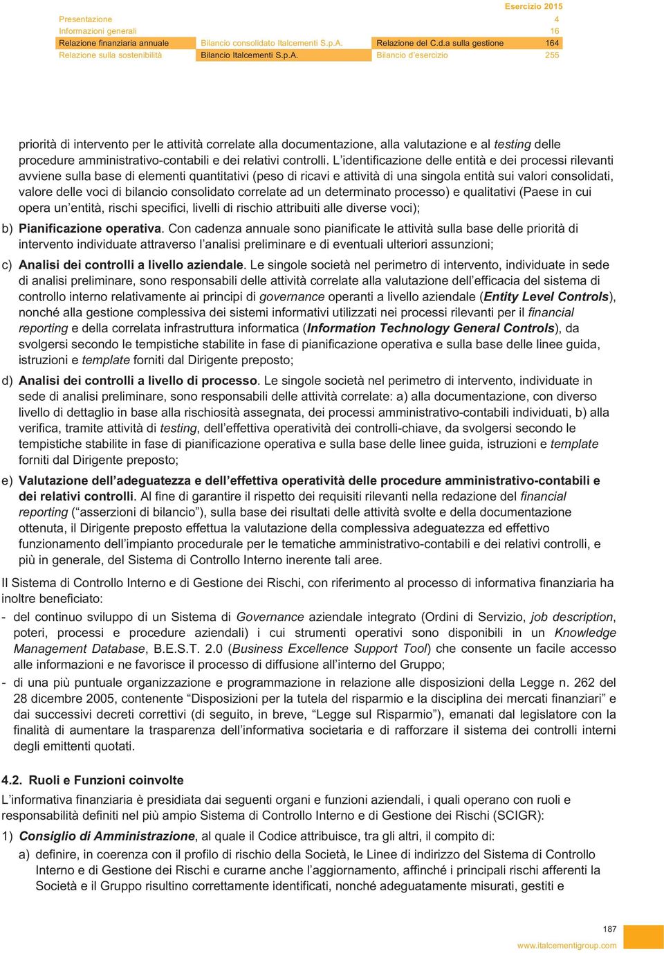 L identificazione delle entità e dei processi rilevanti avviene sulla base di elementi quantitativi (peso di ricavi e attività di una singola entità sui valori consolidati, valore delle voci di