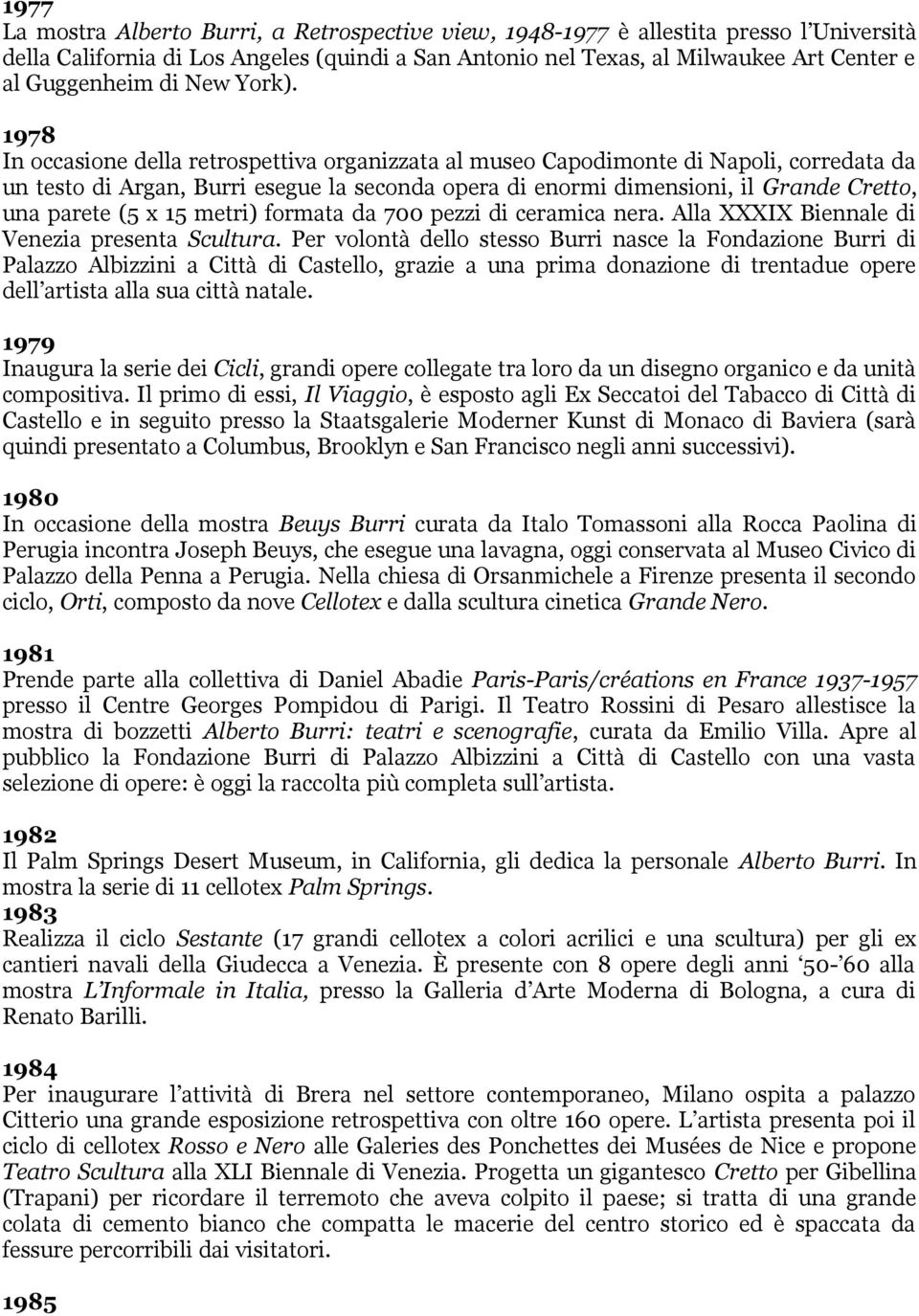 1978 In occasione della retrospettiva organizzata al museo Capodimonte di Napoli, corredata da un testo di Argan, Burri esegue la seconda opera di enormi dimensioni, il Grande Cretto, una parete (5 x